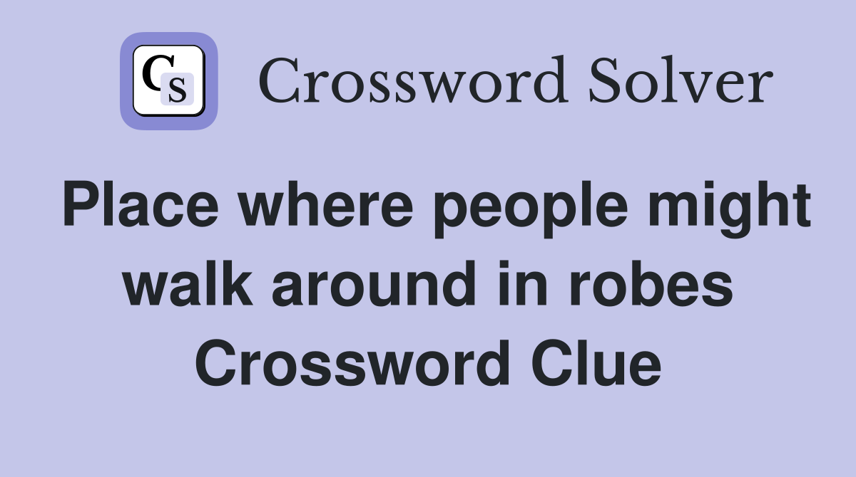 Place where people might walk around in robes Crossword Clue