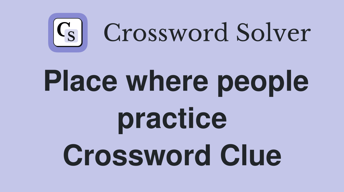 Place where people practice Crossword Clue