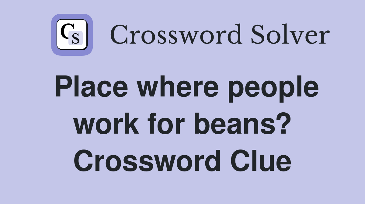 Place where people work for beans? Crossword Clue