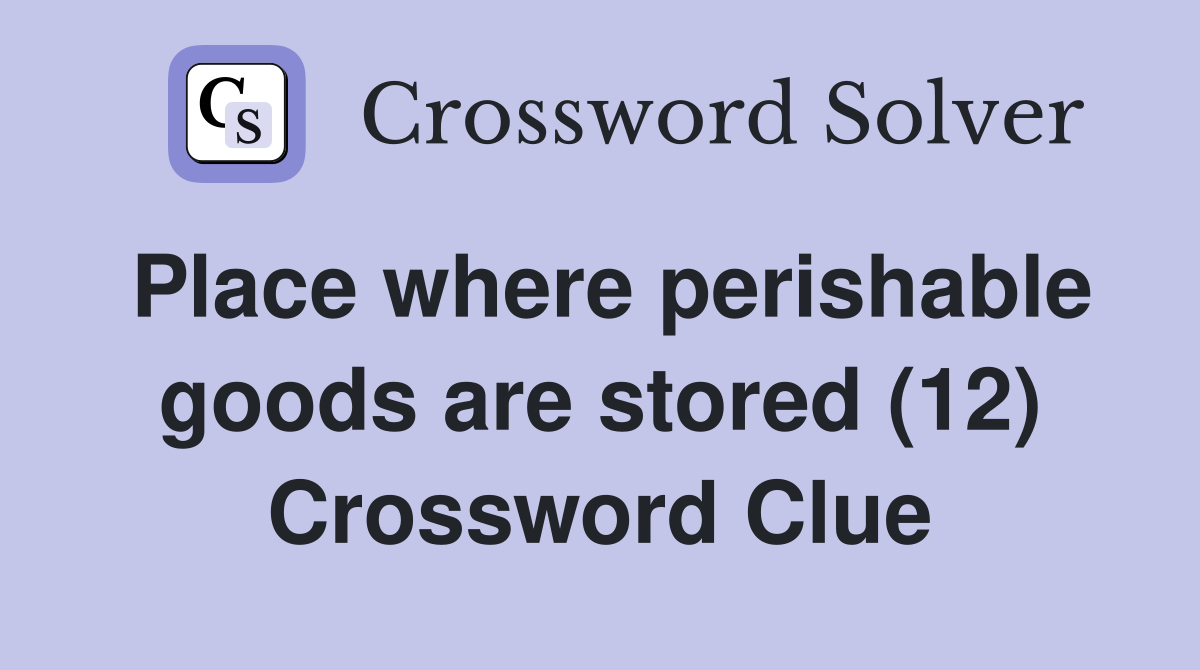 Place where perishable goods are stored (12) Crossword Clue