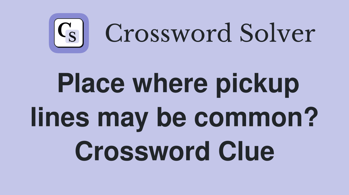 Place where pickup lines may be common? Crossword Clue