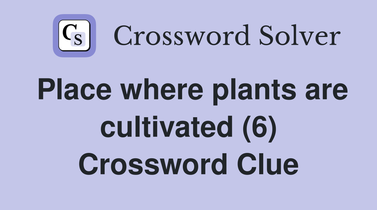 Place where plants are cultivated (6) Crossword Clue