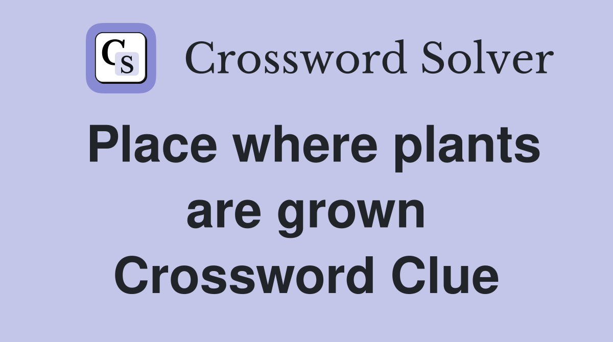 Place where plants are grown Crossword Clue