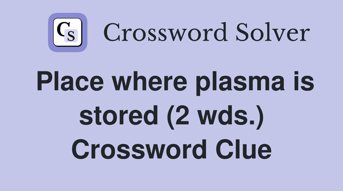 Place where plasma is stored (2 wds.) Crossword Clue