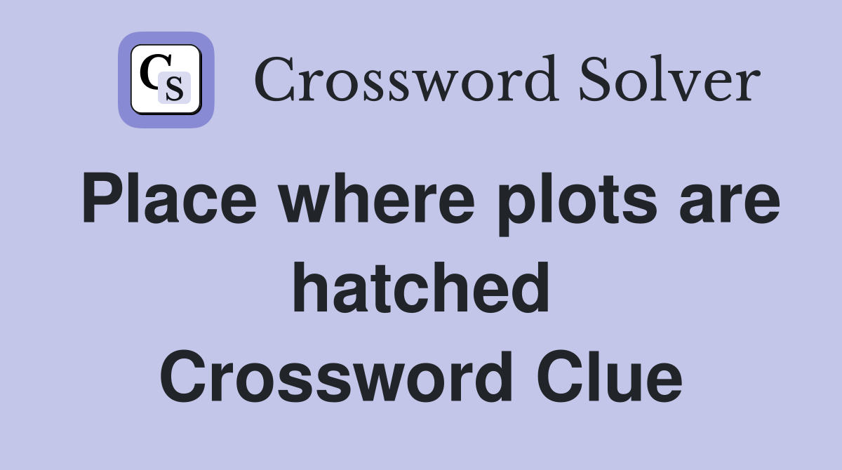 Place where plots are hatched Crossword Clue