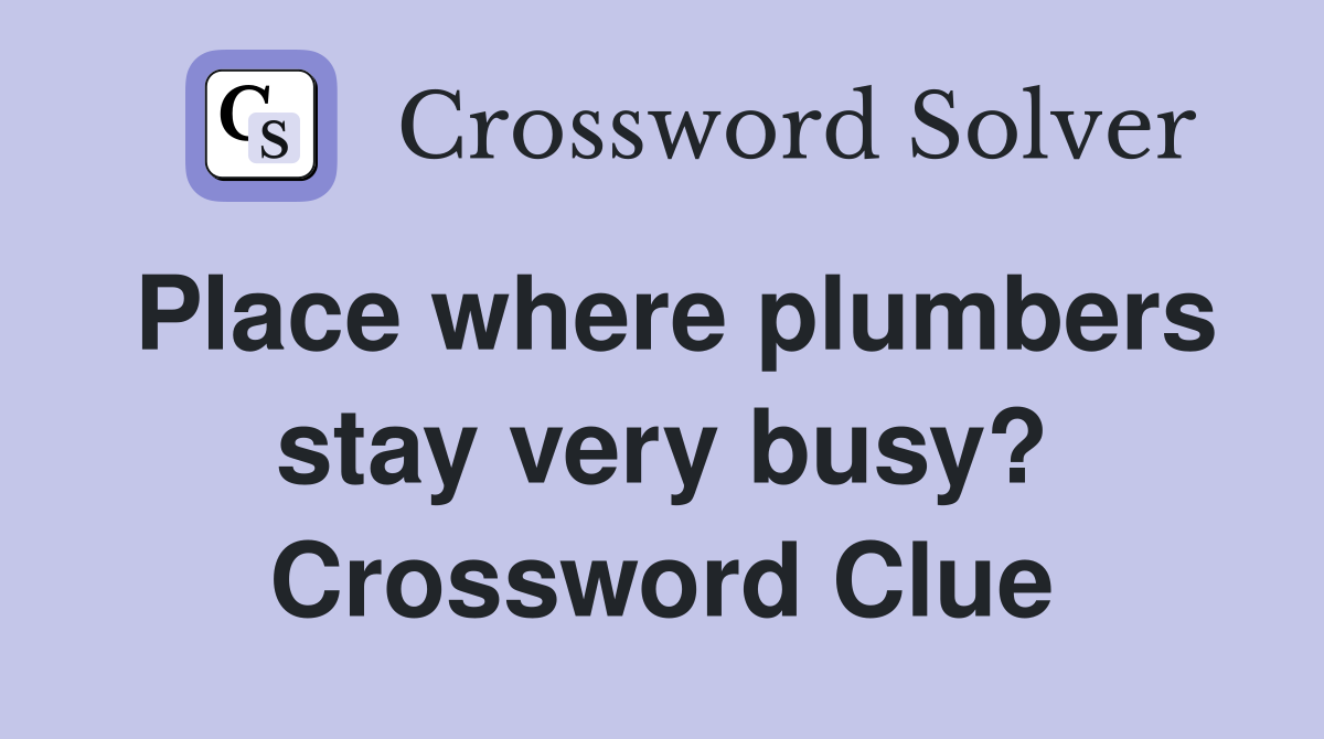 Place where plumbers stay very busy? Crossword Clue