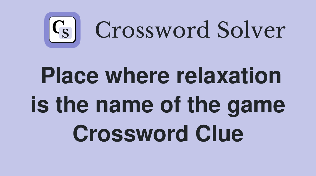 Place where relaxation is the name of the game Crossword Clue