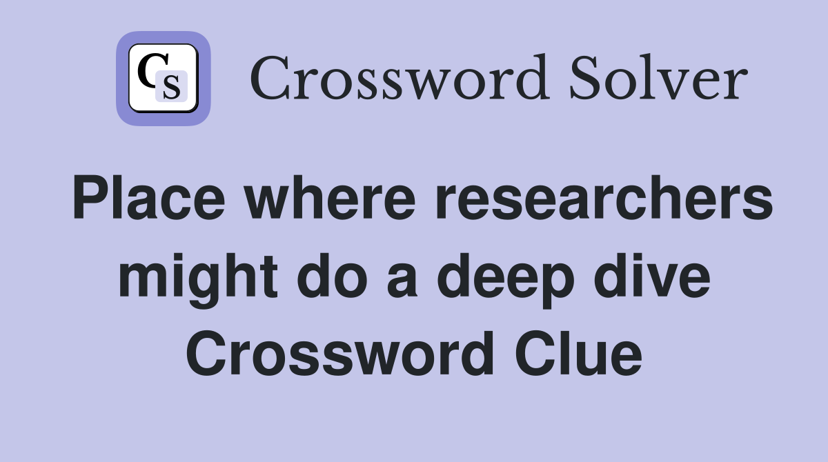 Place where researchers might do a deep dive Crossword Clue