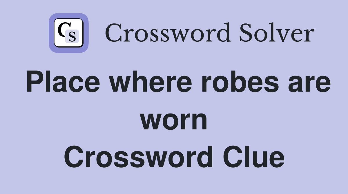 Place where robes are worn Crossword Clue