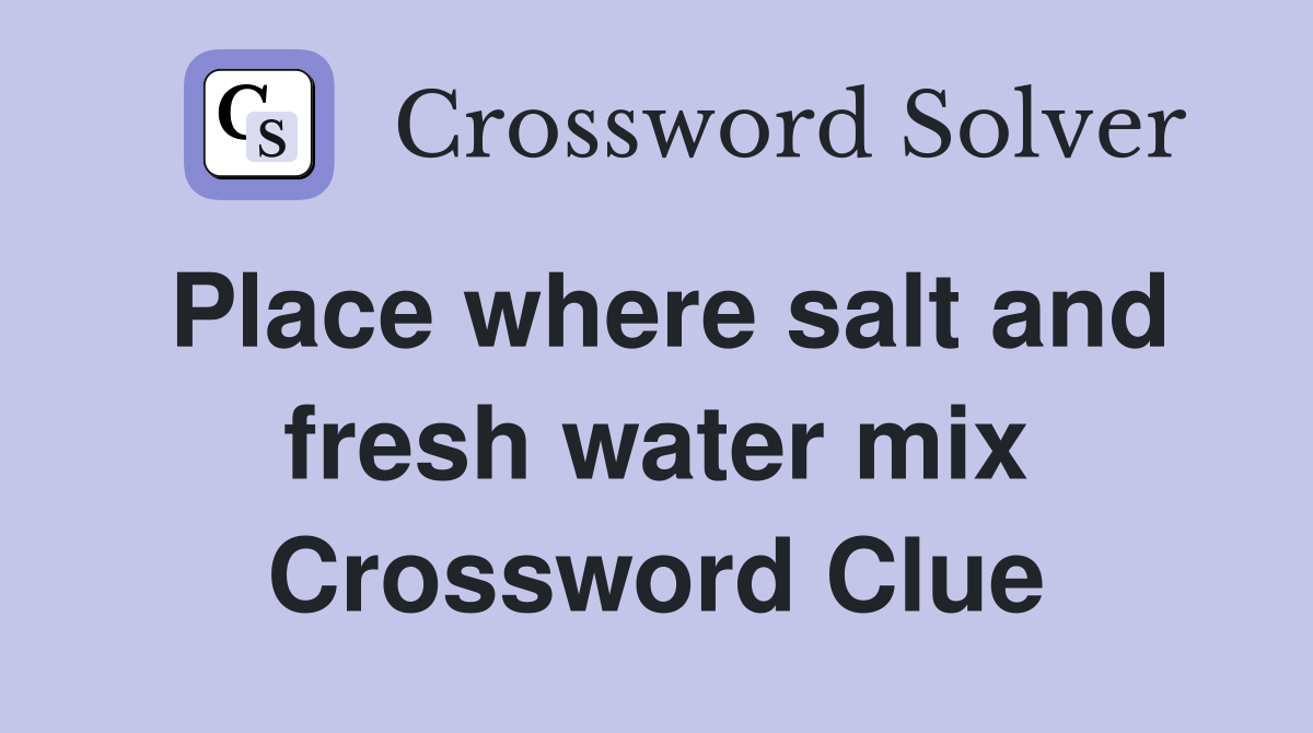 Place where salt and fresh water mix Crossword Clue