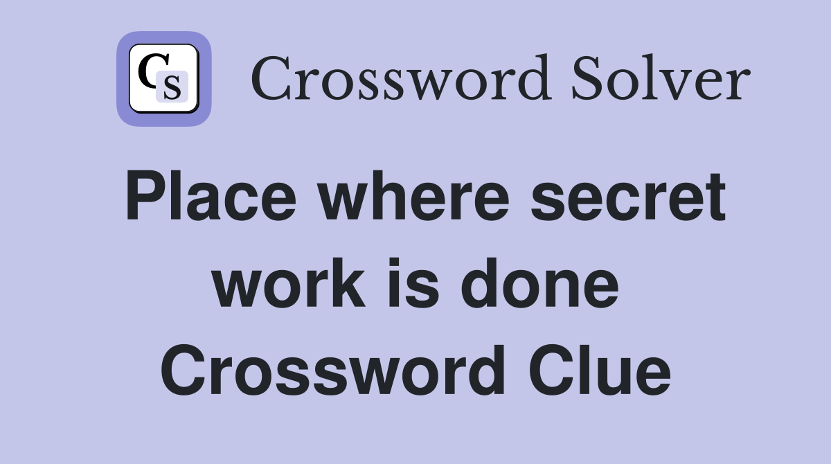 Place where secret work is done Crossword Clue