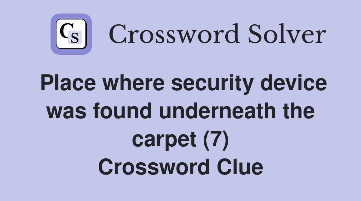 Place where security device was found underneath the carpet (7) Crossword Clue
