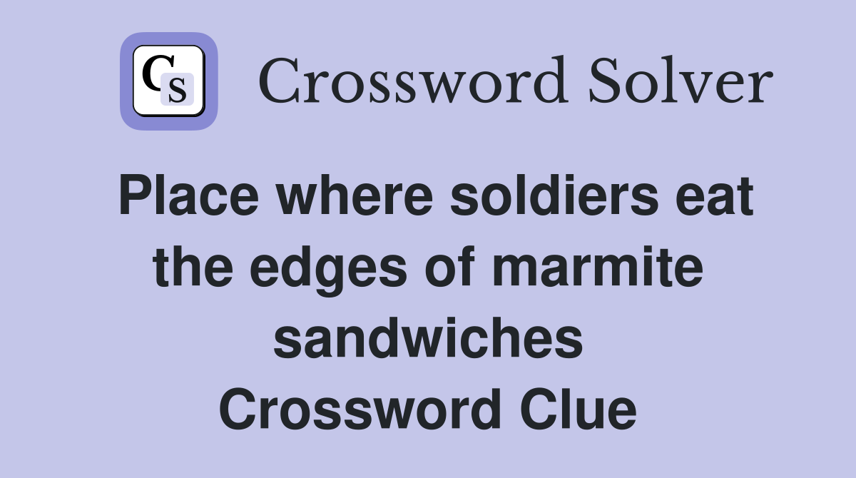 Place where soldiers eat the edges of marmite sandwiches Crossword Clue