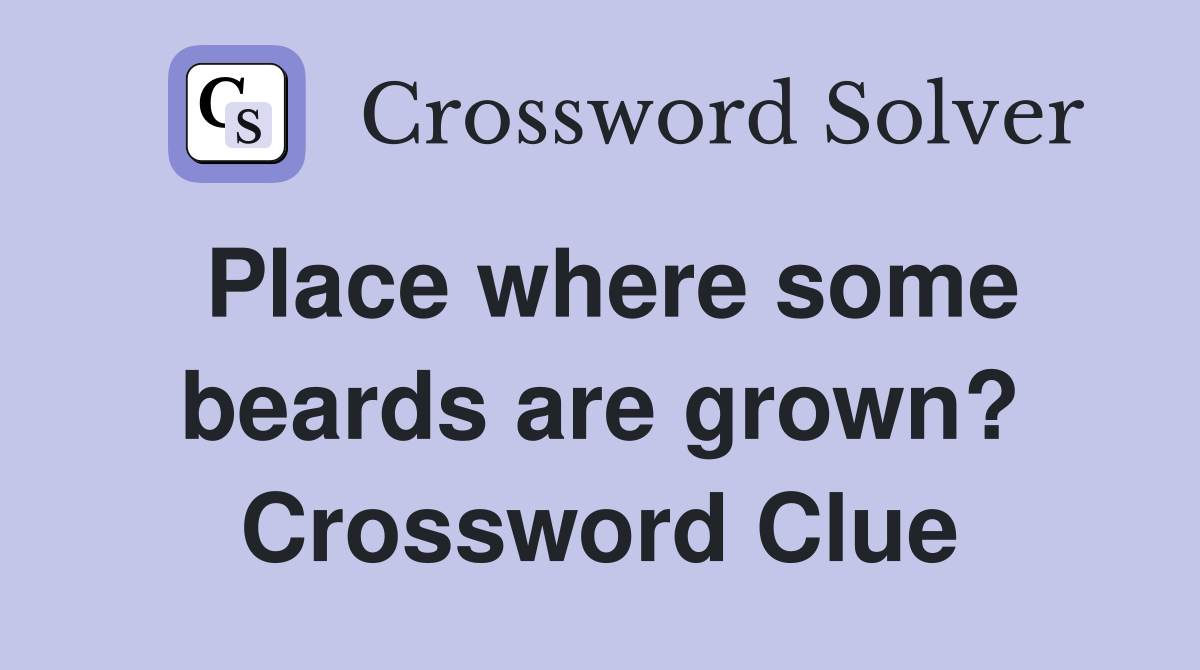 Place where some beards are grown? Crossword Clue