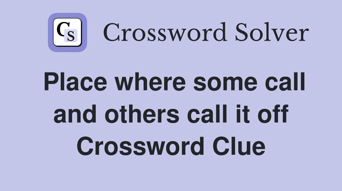 Place where some call and others call it off Crossword Clue