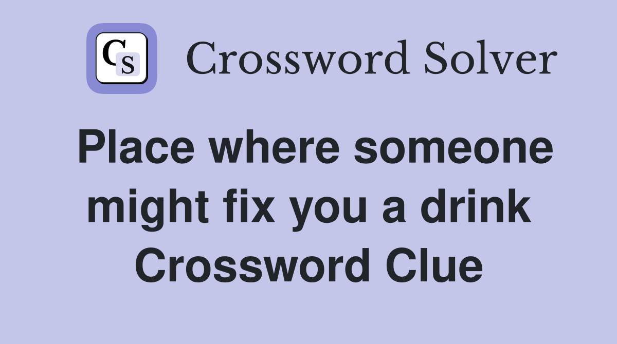 Place where someone might fix you a drink Crossword Clue