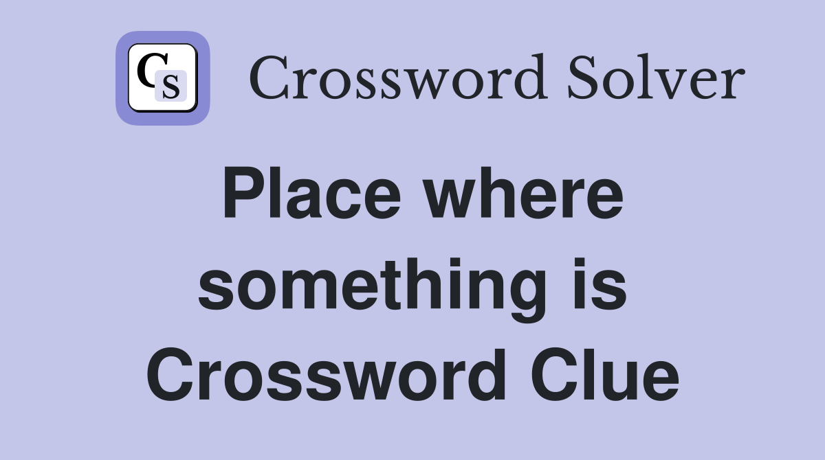 Place where something is Crossword Clue