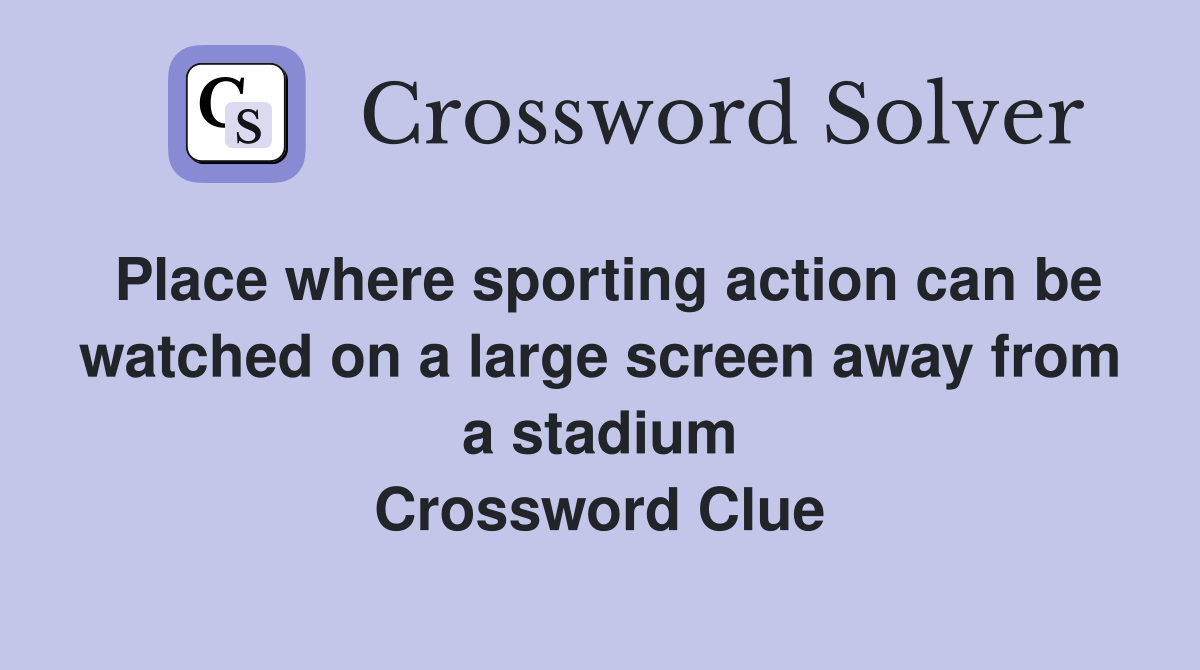 Place where sporting action can be watched on a large screen away from a stadium Crossword Clue