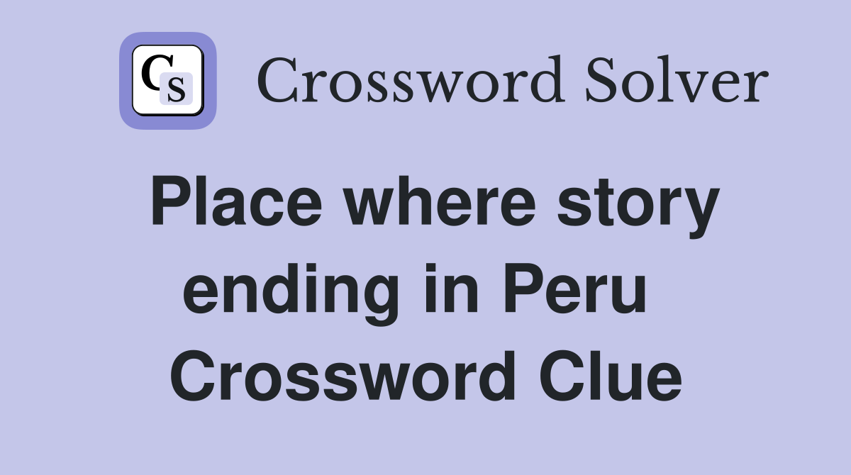 Place where story ending in Peru  Crossword Clue