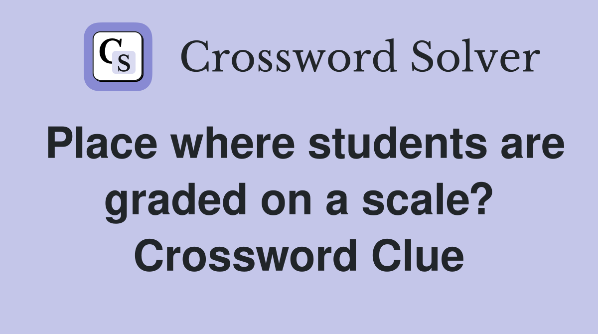 Place where students are graded on a scale? Crossword Clue