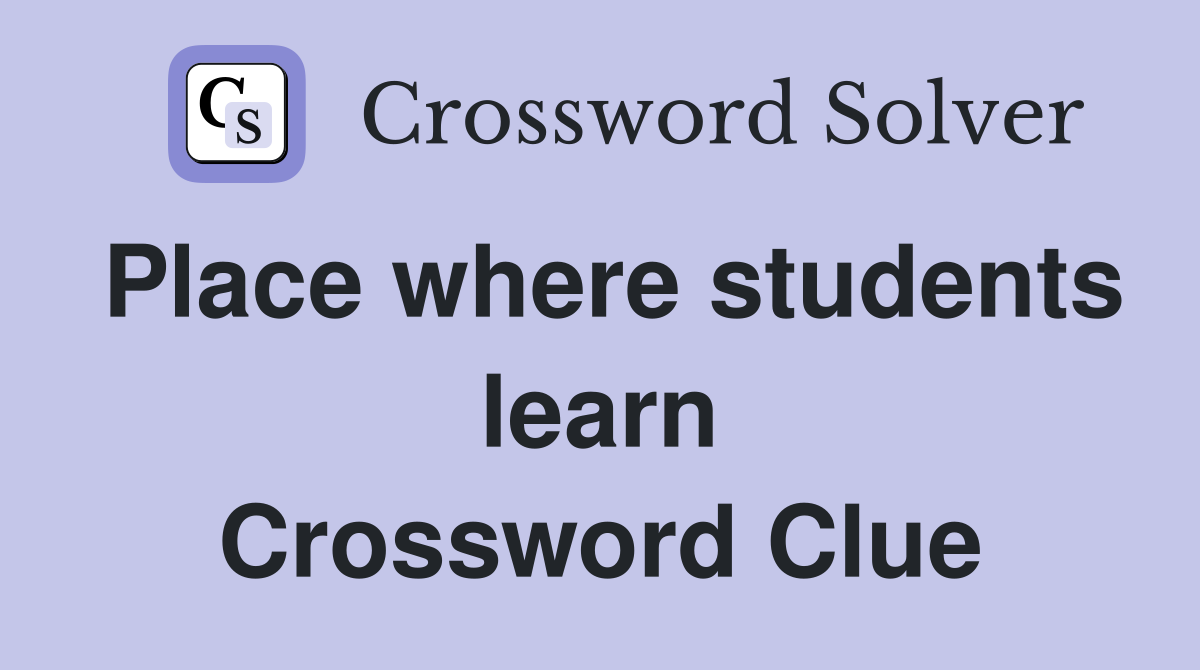 Place where students learn Crossword Clue