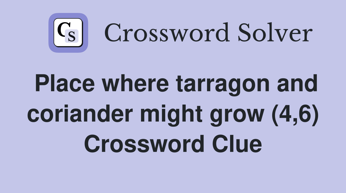 Place where tarragon and coriander might grow (4,6) Crossword Clue