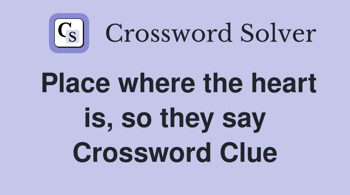 Place where the heart is, so they say Crossword Clue