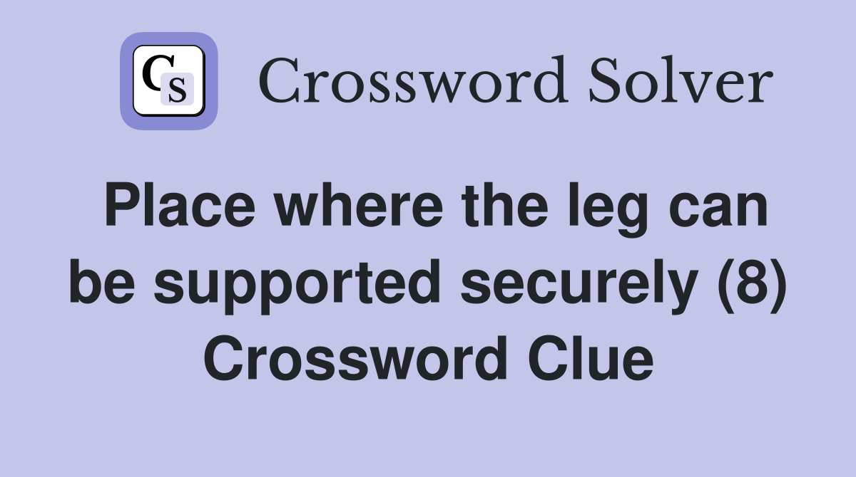 Place where the leg can be supported securely (8) Crossword Clue