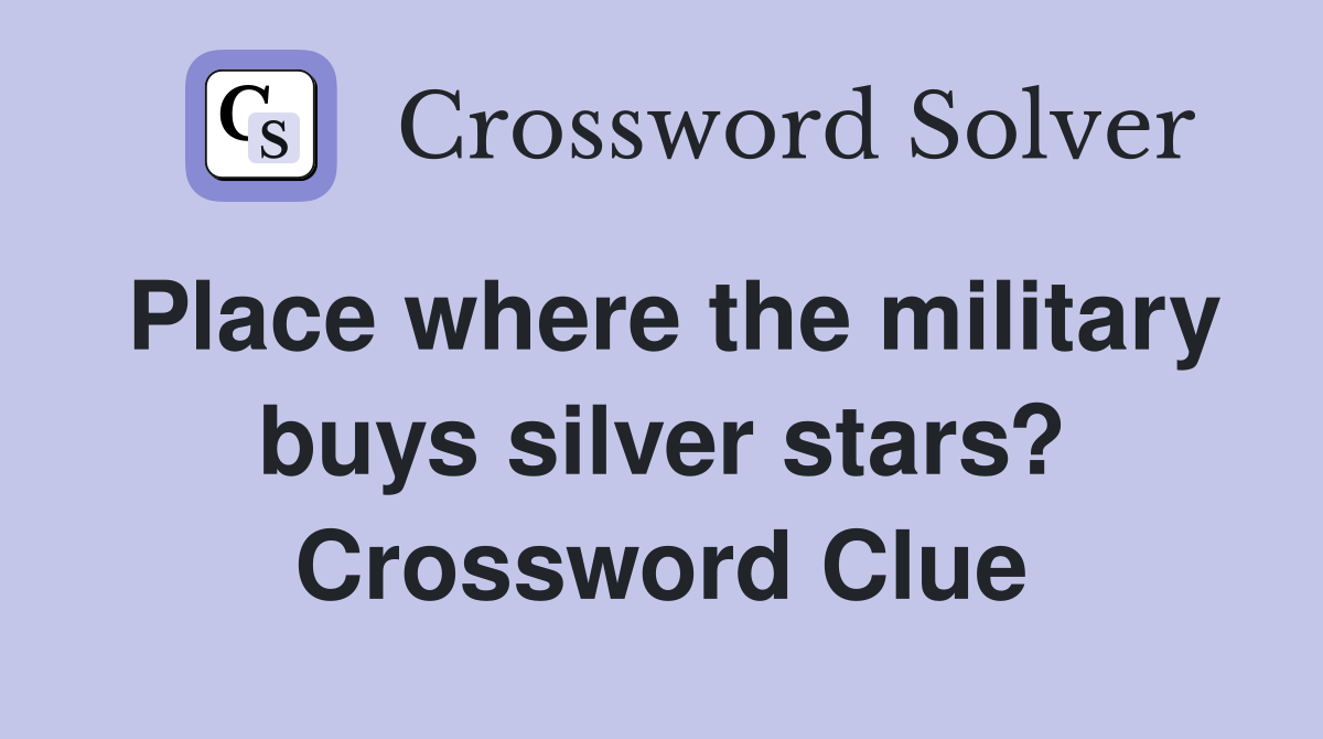 Place where the military buys silver stars? Crossword Clue