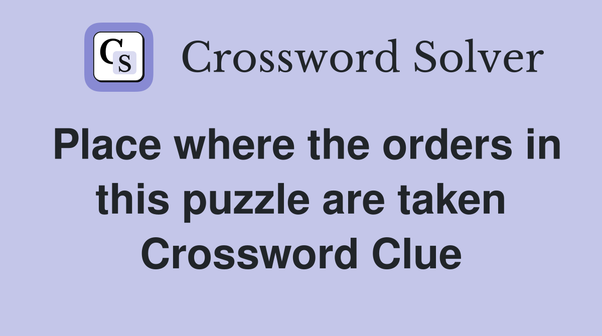 Place where the orders in this puzzle are taken Crossword Clue