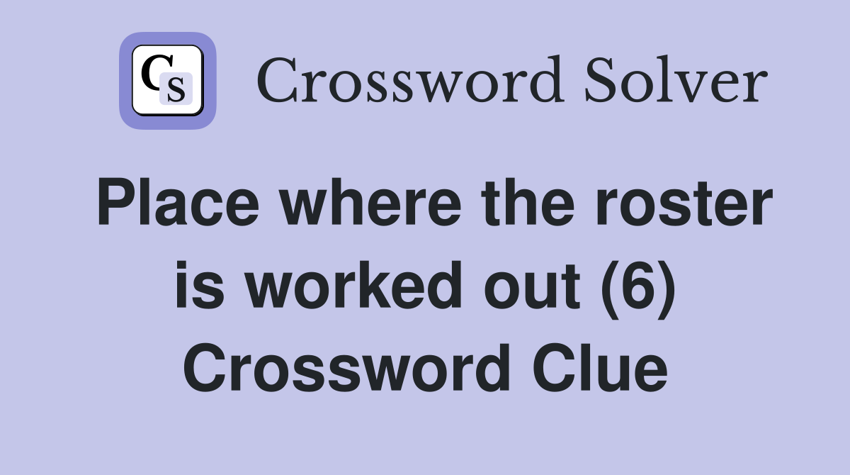 Place where the roster is worked out (6) Crossword Clue
