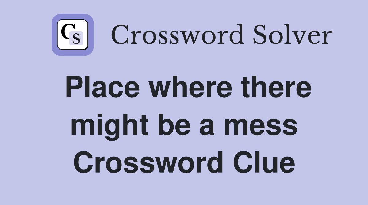 Place where there might be a mess Crossword Clue