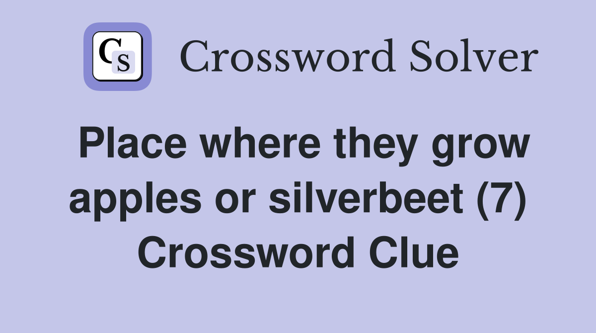 Place where they grow apples or silverbeet (7) Crossword Clue