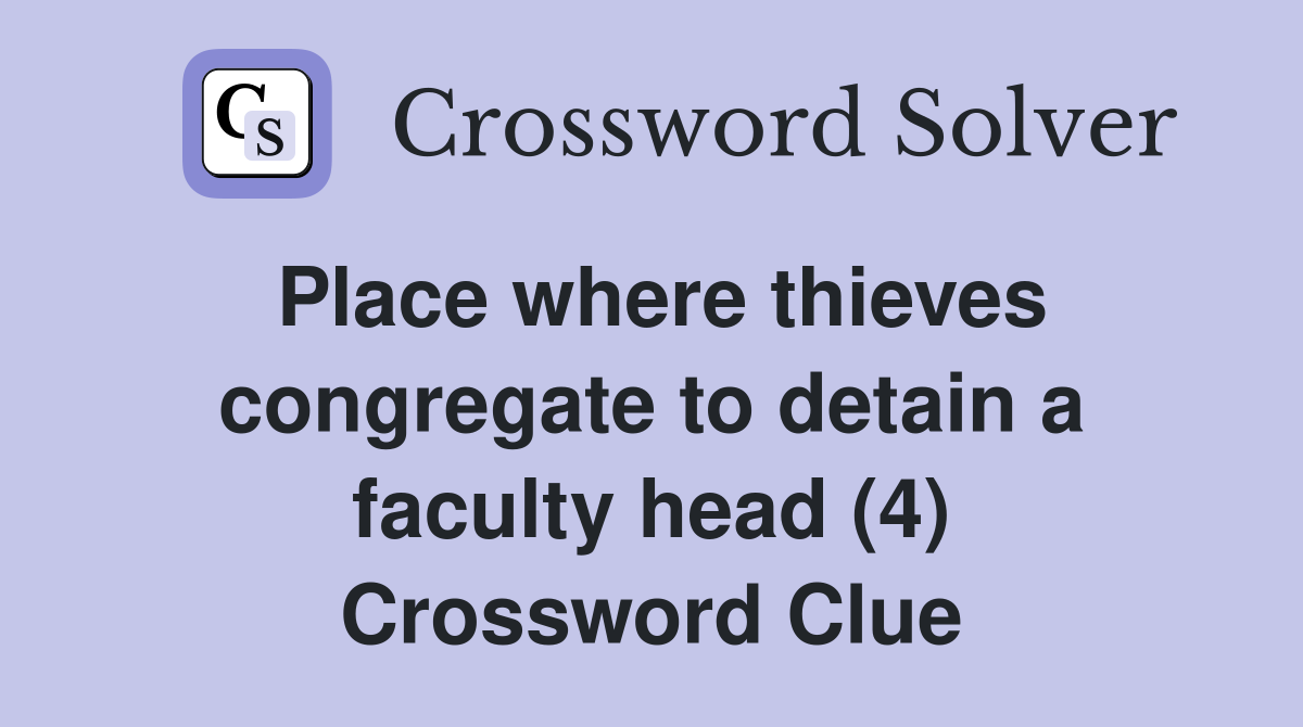 Place where thieves congregate to detain a faculty head (4) Crossword Clue