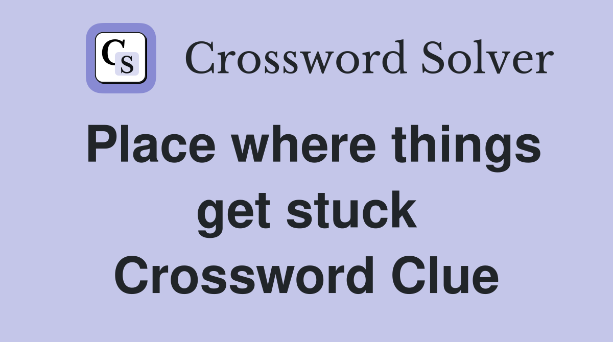 Place where things get stuck Crossword Clue