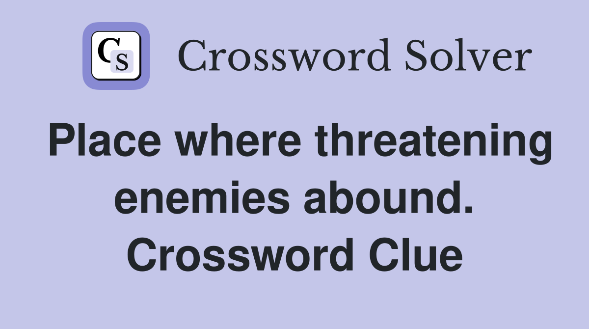 Place where threatening enemies abound. Crossword Clue