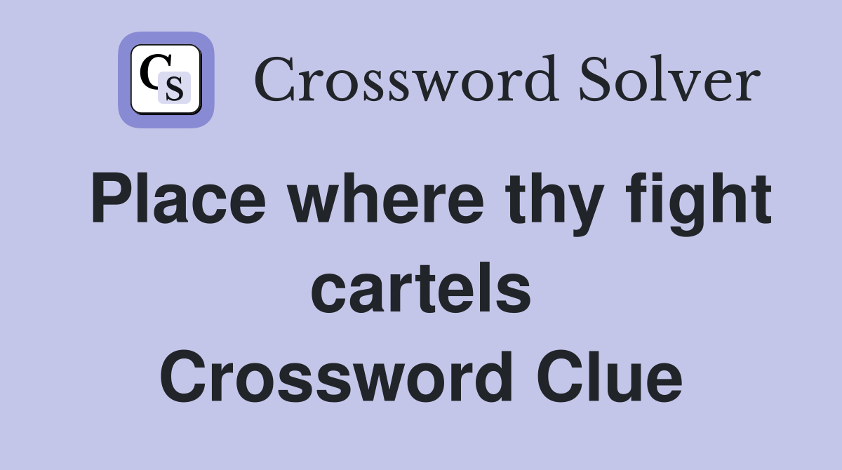 Place where thy fight cartels Crossword Clue