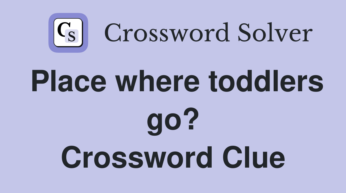 Place where toddlers go? Crossword Clue