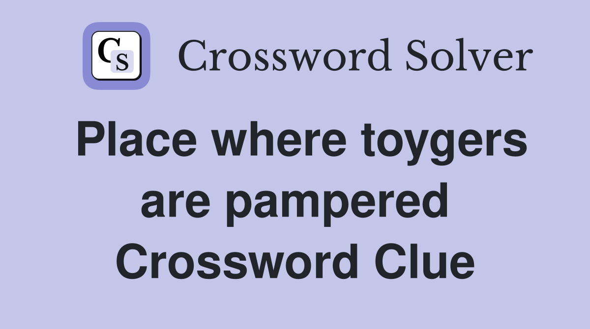 Place where toygers are pampered Crossword Clue