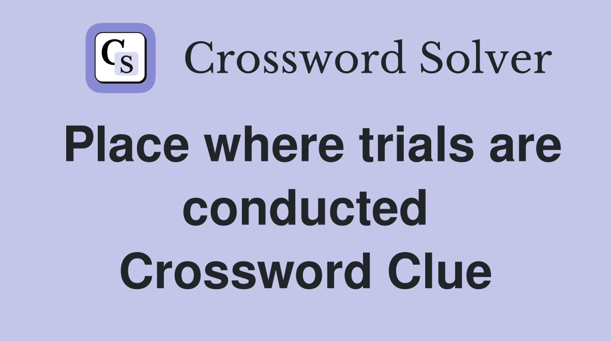 Place where trials are conducted Crossword Clue