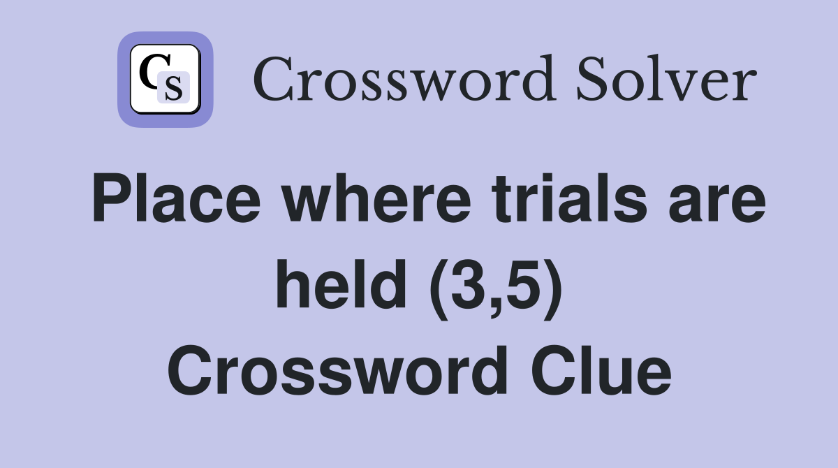Place where trials are held (3,5) Crossword Clue