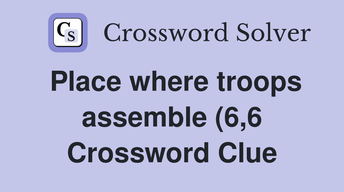 Place where troops assemble (6 6) Crossword Clue Answers Crossword Place where troops assemble (6 6) Crossword Clue Answers Crossword