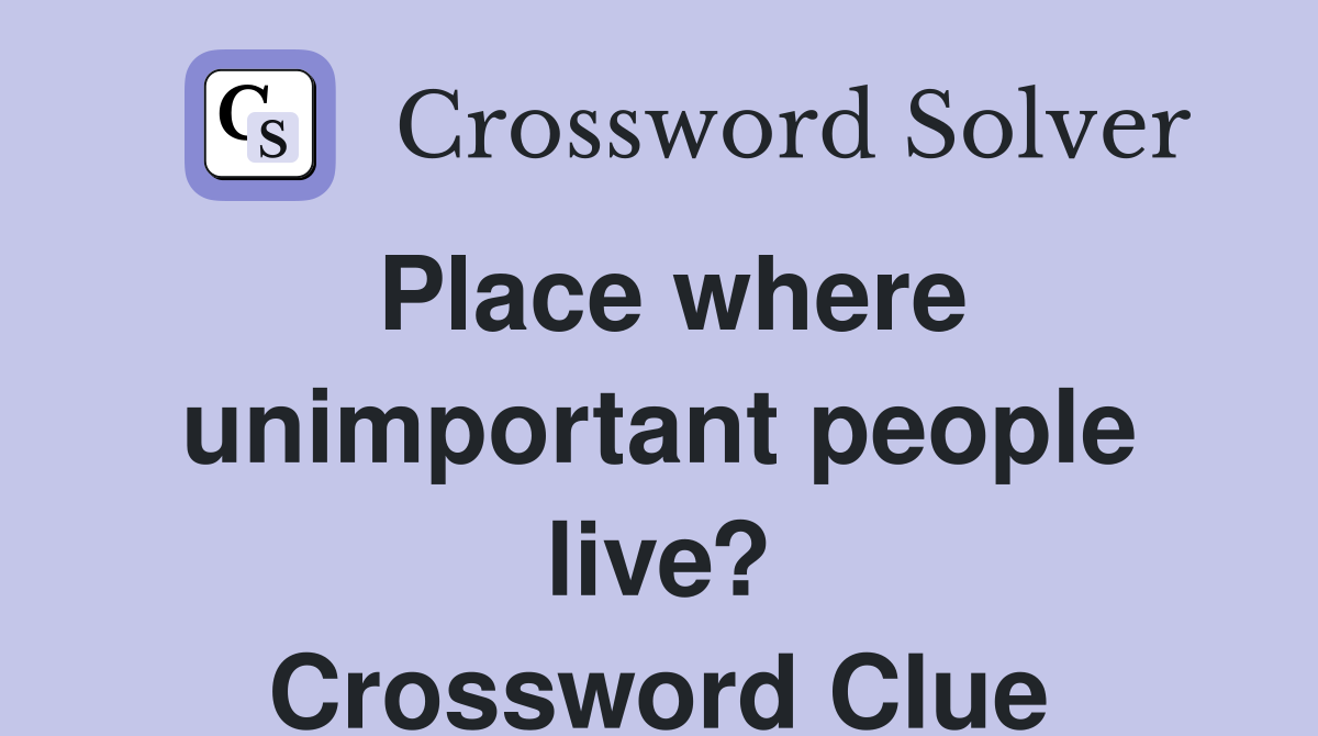 Place where unimportant people live? Crossword Clue