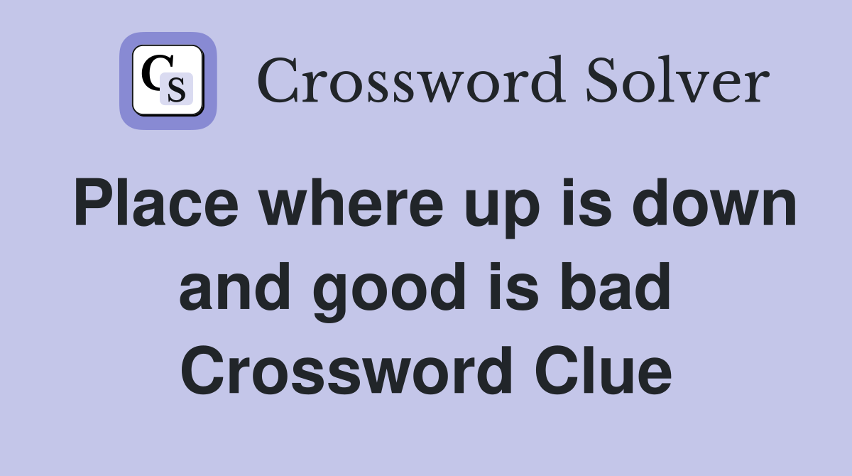 Place where up is down and good is bad Crossword Clue