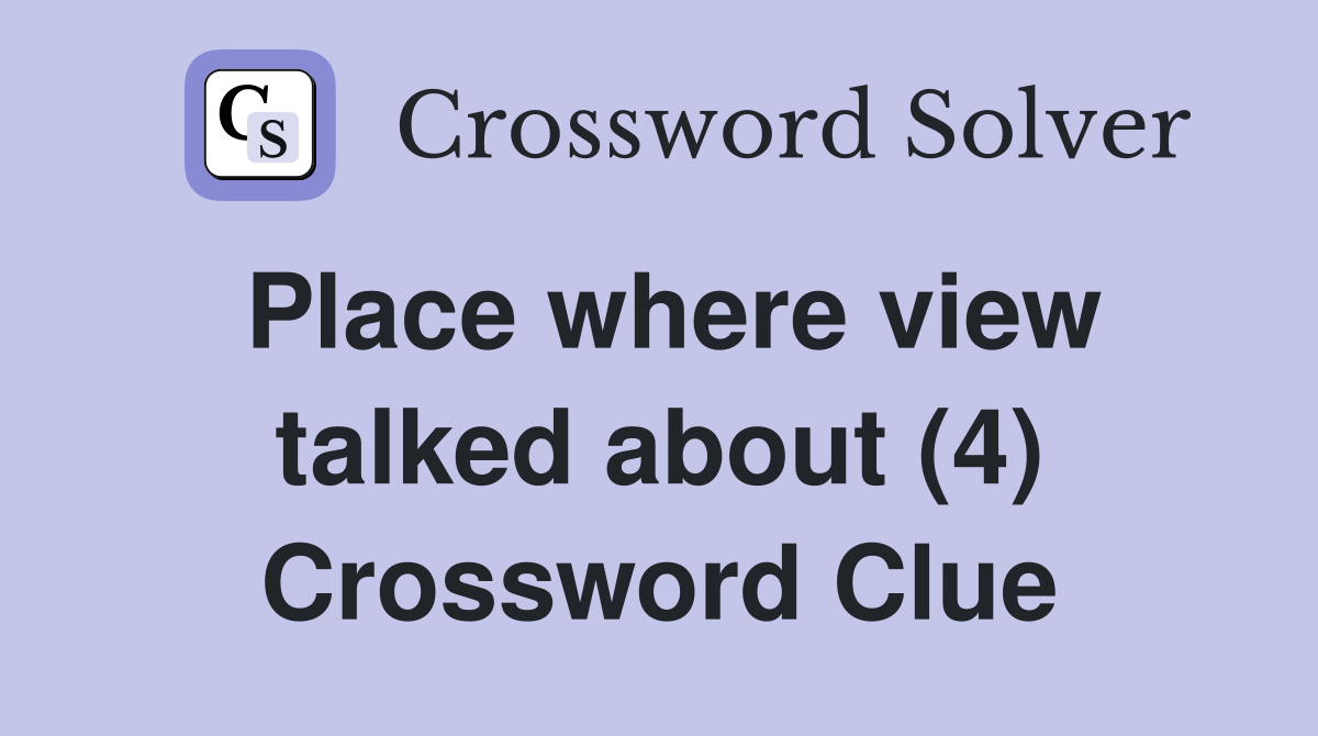 Place where view talked about (4) Crossword Clue