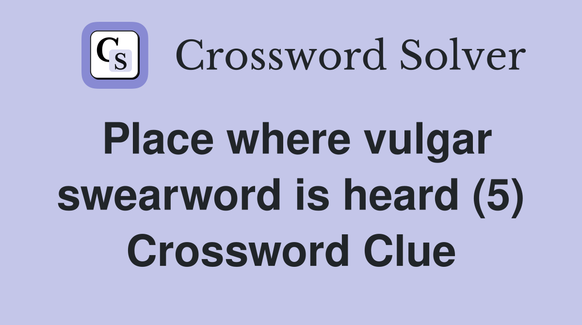 Place where vulgar swearword is heard (5) Crossword Clue