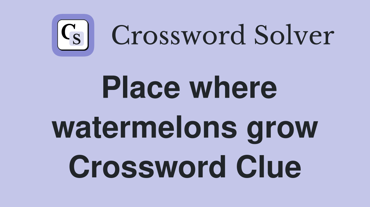 Place where watermelons grow Crossword Clue