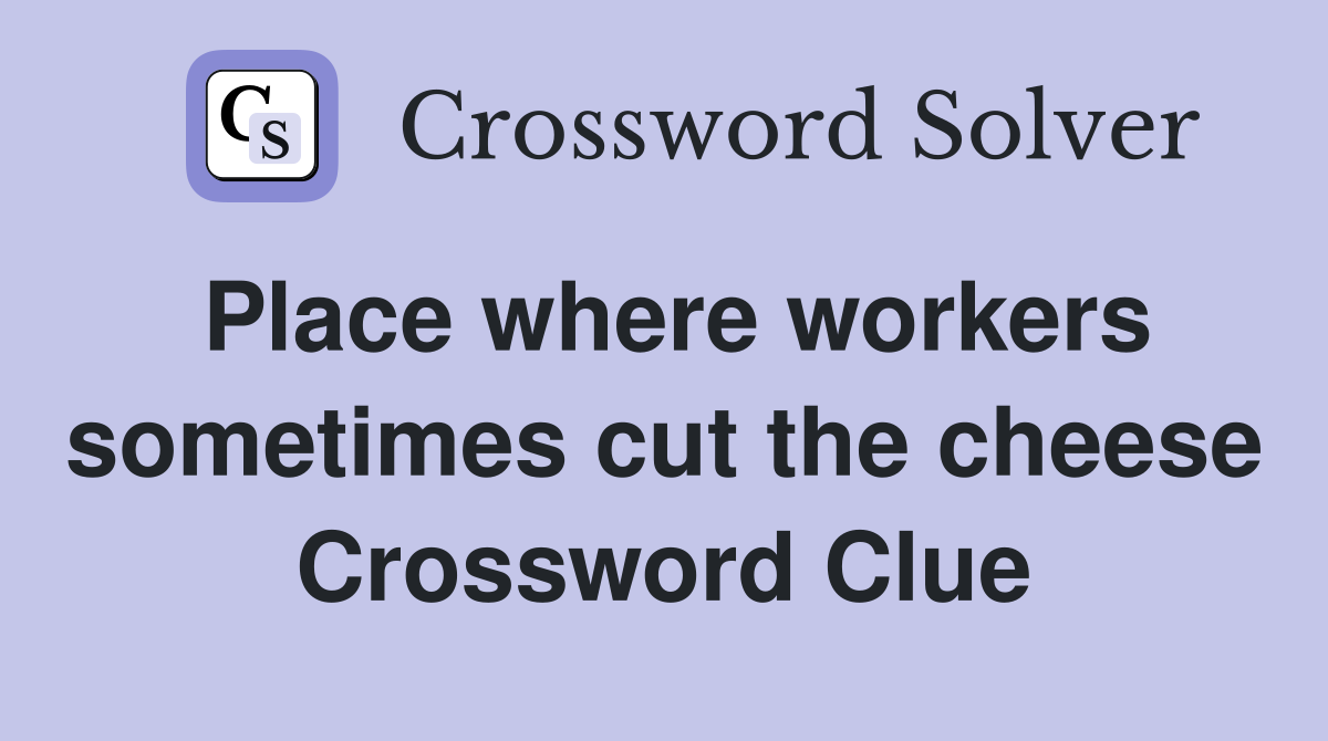 Place where workers sometimes cut the cheese Crossword Clue