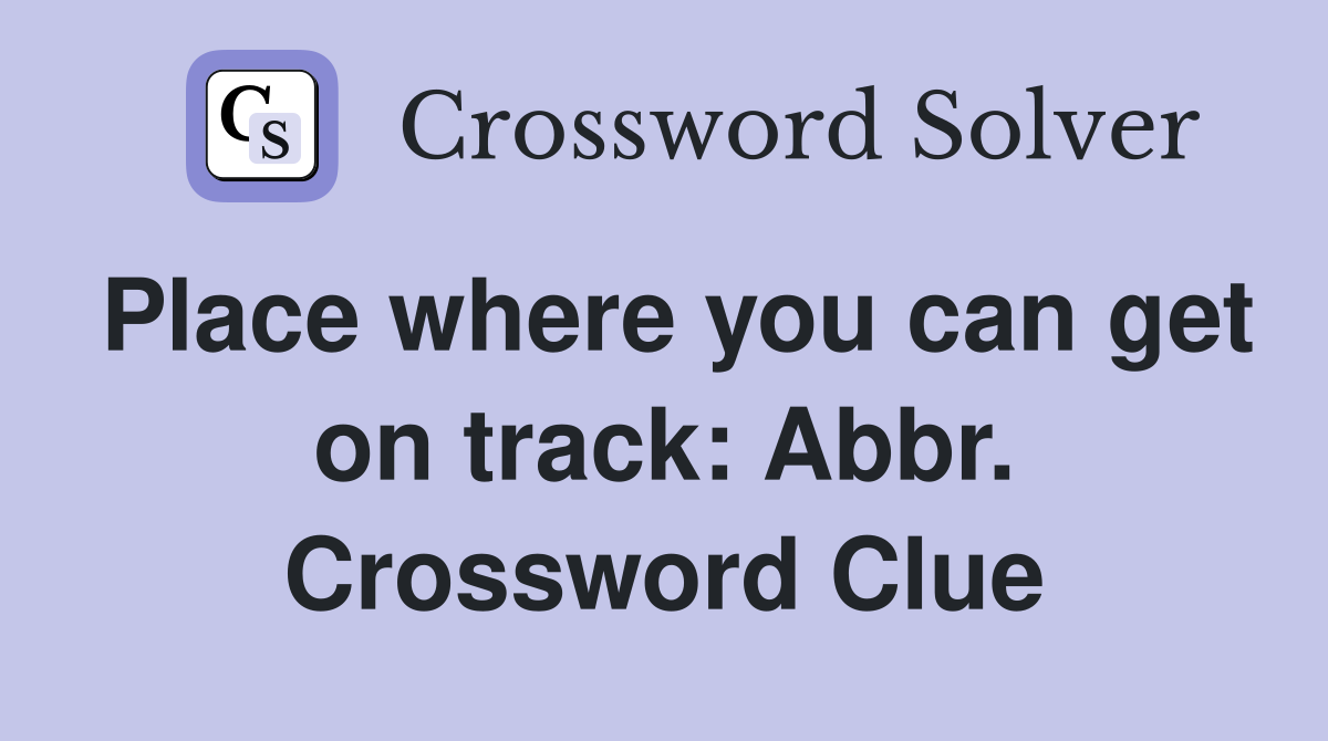 Place where you can get on track: Abbr. Crossword Clue