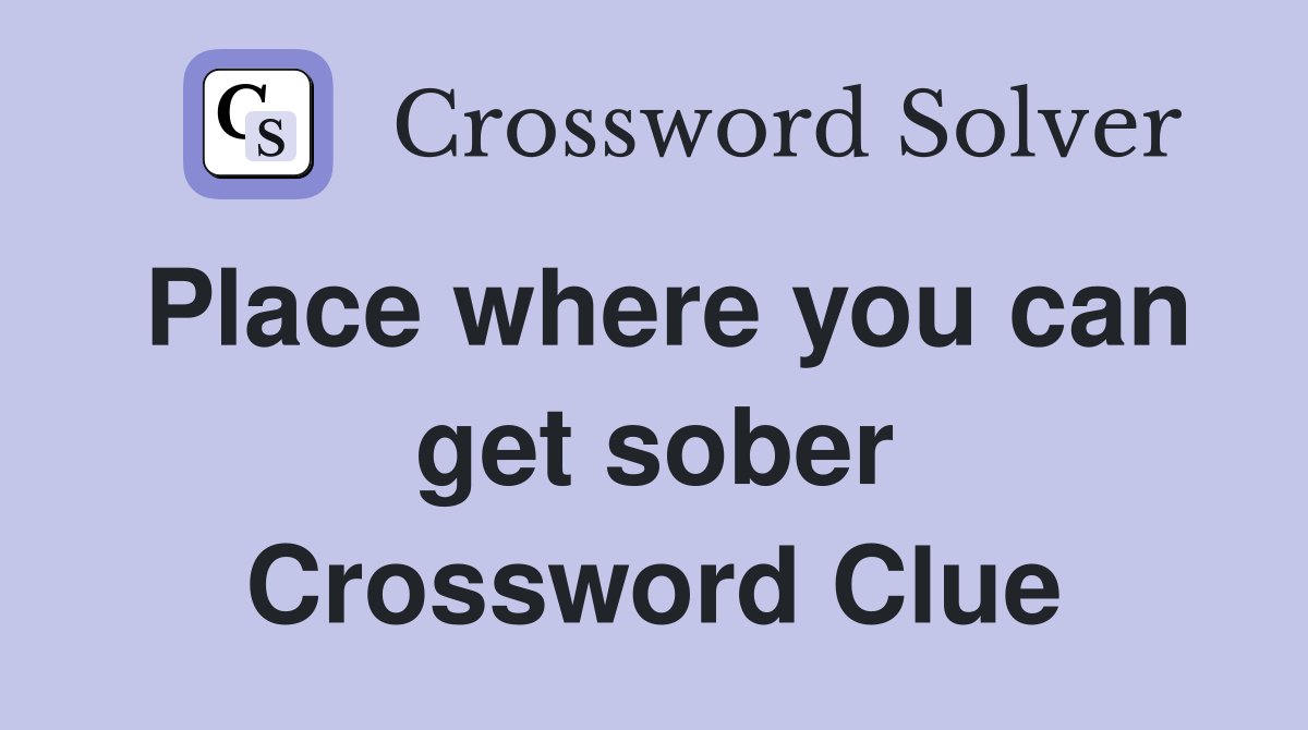 Place where you can get sober Crossword Clue